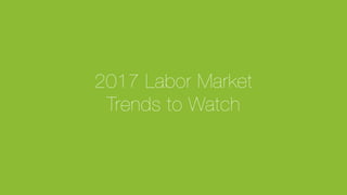 © Glassdoor, Inc. 2016#TalentTrends
2017 Labor Market"
Trends to Watch
 