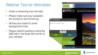 © Glassdoor, Inc. 2016#TalentTrends
•  Audio is streaming over the web. 
•  Please make sure your speakers "
are turned on...