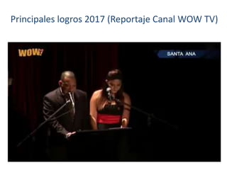 Principales logros 2017 (Reportaje Canal WOW TV)
 