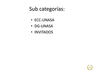 Sub categorías:
• ECC-UNASA
• DG-UNASA
• INVITADOS
 