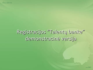 Registracijos “Talentų banke” demonstracinė versija 