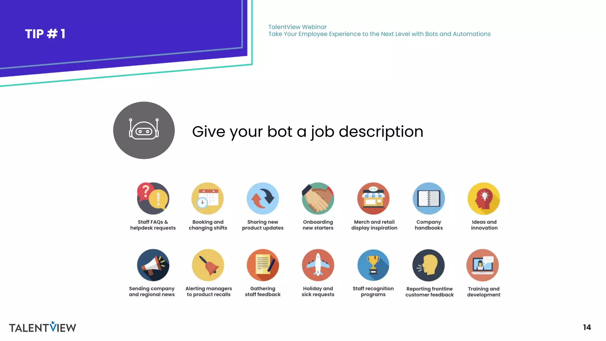 14
TIP # 1
TalentView Webinar
Take Your Employee Experience to the Next Level with Bots and Automations
Give your bot a job description
 