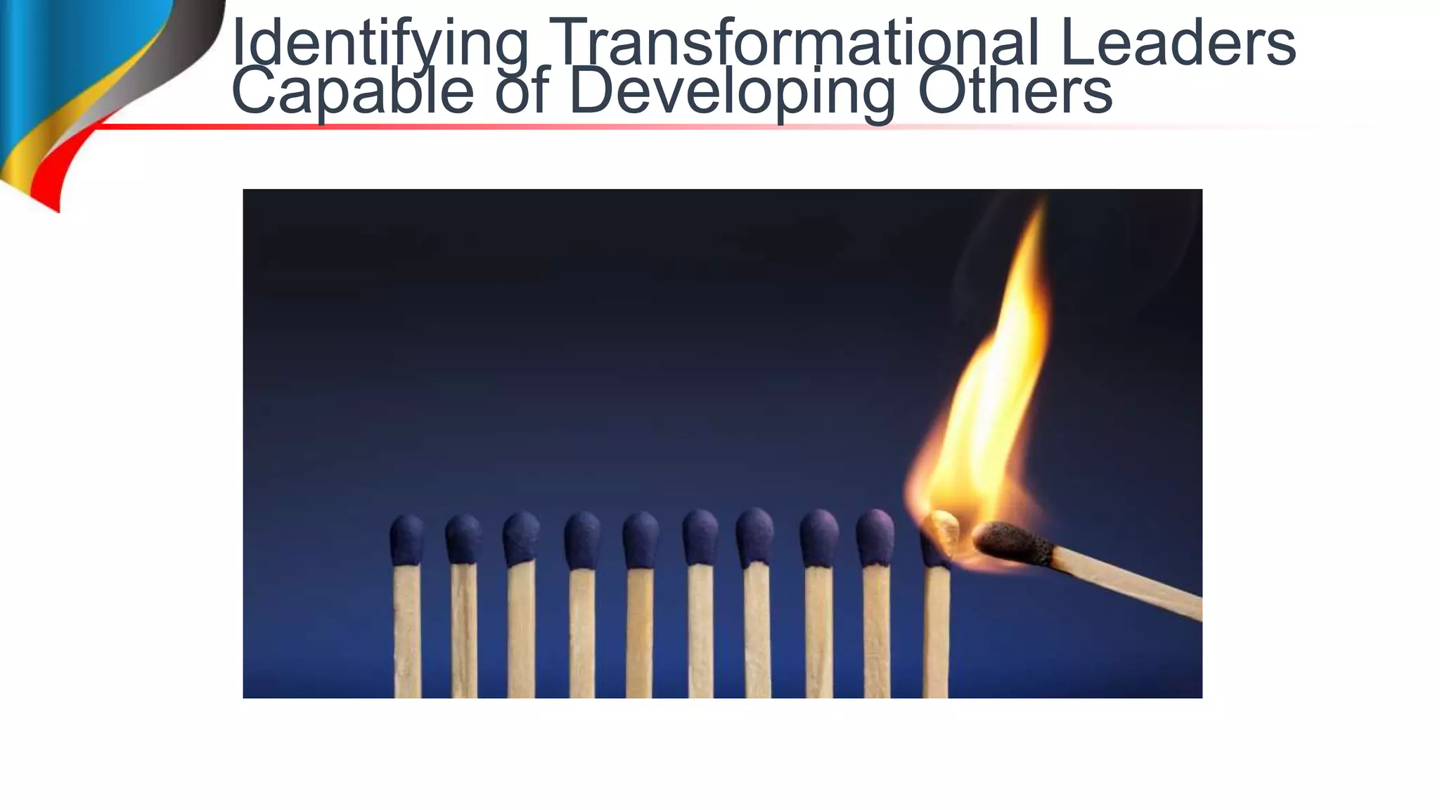 Identifying Transformational Leaders
Capable of Developing Others
 