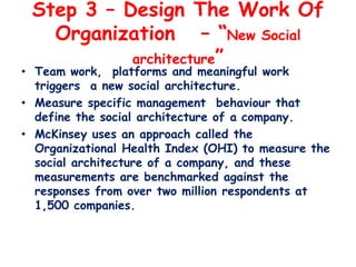 Step 3 – Design The Work Of
Organization – “New Social
architecture”
• Team work, platforms and meaningful work
triggers a...
