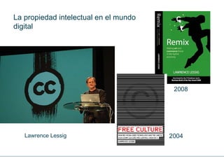2008 Lawrence Lessig 2004 La propiedad intelectual en el mundo digital 