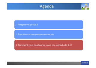 Agenda


1. Perspectives de la 9.1



2. Tour d’horizon de quelques nouveautés




3. Comment vous positionnez-vous par rapport à la 9.1?
 