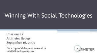 Winning With Social Technologies Charlene Li Altimeter Group September 16, 2009 For a copy of slides, send an email to info@altimetergroup.com 