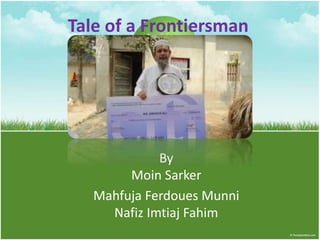 Tale of a Frontiersman
By
Moin Sarker
Mahfuja Ferdoues Munni
Nafiz Imtiaj Fahim
 
