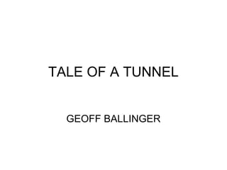 TALE OF A TUNNEL
GEOFF BALLINGER
 