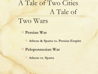 Persian War
Athens & Sparta vs. Persian Empire
Peloponnesian War
Athens vs. Sparta
A Tale of Two Cities
A Tale of
Two Wars
 