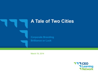 A Tale of Two Cities
Corporate Branding
Brilliance or Luck
March 19, 2014
 