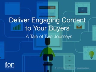 Deliver Engaging Content 
to Your Buyers 
A Tale of Two Journeys 
© i-on interactive, inc. All rights reserved • www.ioninteractive.com 
 