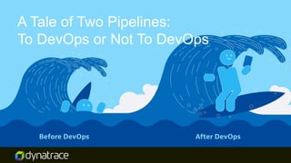 A Tale of Two Pipelines:
To DevOps or Not To DevOps
 