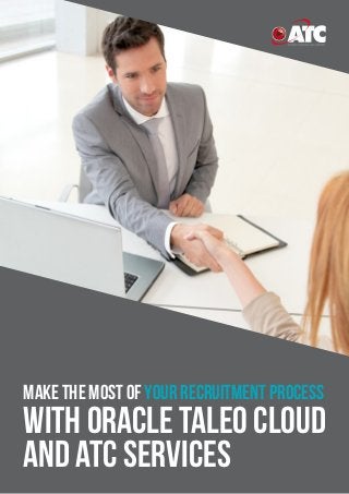 Make the most of your recruitment process
with Oracle Taleo Cloud
and ATC services
 
