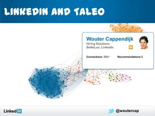LinkedIn and Taleo

              Wouter Cappendijk
              Hiring Solutions
              BeNeLux, LinkedIn


              Connections: 500+   Recommendations 3




                                  @woutercap          1
 
