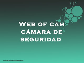 Web of cam
cámara de
seguridad
 