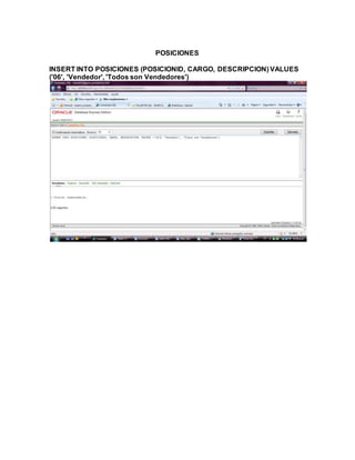 POSICIONES
INSERT INTO POSICIONES (POSICIONID, CARGO, DESCRIPCION) VALUES
('06', 'Vendedor', 'Todos son Vendedores')
 