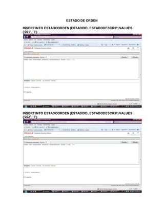ESTADO DE ORDEN
INSERT INTO ESTADOORDEN (ESTADOID, ESTADODESCRIP) VALUES
('001', '?')
INSERT INTO ESTADOORDEN (ESTADOID, ESTADODESCRIP) VALUES
('002', '?')
 