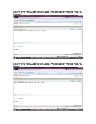 INSERT INTO FORMADEPAGO (PAGOID, PAGODESCRIP) VALUES ('008', 'En
Cheque')
INSERT INTO FORMADEPAGO (PAGOID, PAGODESCRIP) VALUES ('009', 'En
Bonos')
 