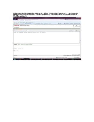 INSERT INTO FORMADEPAGO (PAGOID, PAGODESCRIP) VALUES ('0010',
'En Moneditas')
 