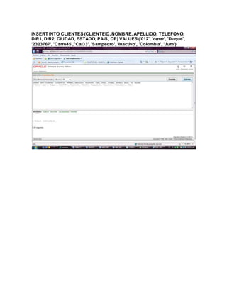 INSERT INTO CLIENTES (CLIENTEID, NOMBRE, APELLIDO, TELEFONO,
DIR1, DIR2, CIUDAD, ESTADO, PAIS, CP) VALUES ('012', 'omar', 'Duque',
'2323767', 'Carre45', 'Cal33', 'Sampedro', 'Inactivo', 'Colombia', 'Jum')
 