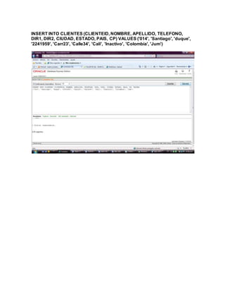 INSERT INTO CLIENTES (CLIENTEID, NOMBRE, APELLIDO, TELEFONO,
DIR1, DIR2, CIUDAD, ESTADO, PAIS, CP) VALUES ('014', 'Santiago', 'duque',
'2241959', 'Carr23', 'Calle34', 'Cali', 'Inactivo', 'Colombia', 'Jum')
 