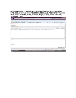 INSERT INTO EMPLEADOS (EMPLEADOSID, NOMBRE, APELLIDO, DIR1,
DIR2, CIUDAD, ESTADO, CP, TELEFONO, FECHAING, POSICIONID) VALUES
('023', 'Luis', 'Hurtado', 'Calle', 'Carrera', 'Buga', 'Activo', 'Jum', '2315869',
'22/10/2004', '08')
 
