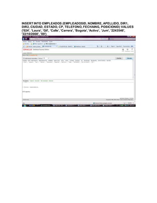 INSERT INTO EMPLEADOS (EMPLEADOSID, NOMBRE, APELLIDO, DIR1,
DIR2, CIUDAD, ESTADO, CP, TELEFONO, FECHAING, POSICIONID) VALUES
('024', 'Laura', 'Gil', 'Calle', 'Carrera', 'Bogota', 'Activo', 'Jum', '2243546',
'22/10/2008', '09')
 