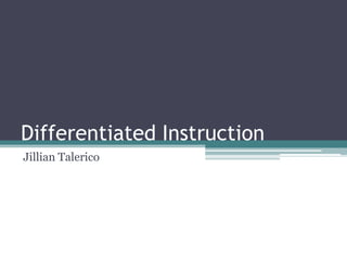 Differentiated Instruction
Jillian Talerico
 