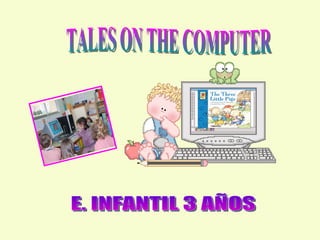 TALES ON THE COMPUTER E. INFANTIL 3 AÑOS 