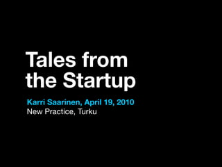 Tales from
the Startup
Karri Saarinen, April 19, 2010
New Practice, Turku
 