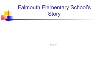 Falmouth Elementary School’s
            Story




                   QuickTime™ and a
                     decompressor
           are needed to see this picture.
 