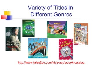 Variety of Titles in
       Different Genres




http://www.tales2go.com/kids-audiobook-catalog
 