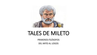 TALES DE MILETO
PRIMEROS FÍLÓSOFOS
DEL MITO AL LOGOS
 