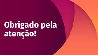 Obrigado pela
atenção!
 