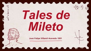 Tales de
Mileto
Juan Felipe Villamil Acevedo 1001
 