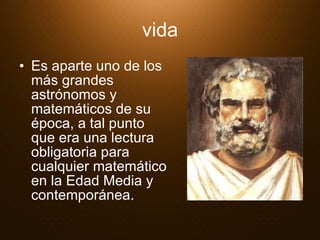 vida Es aparte uno de los más grandes astrónomos y matemáticos de su época, a tal punto que era una lectura obligatoria para cualquier matemático en la Edad Media y contemporánea.  