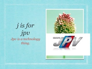 Jpv is a technology 
thing. 
 