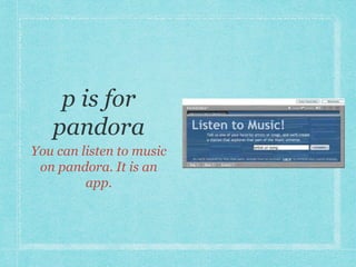 You can listen to music 
on pandora. It is an 
app. 
 