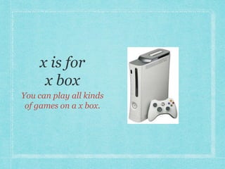 You can play all kinds 
of games on a x box. 
 