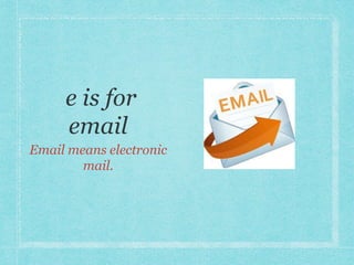 Email means electronic 
mail. 
 