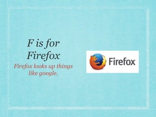 Firefox looks up things 
like google. 
 