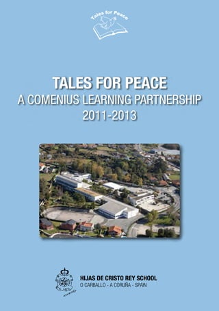 TALES FOR PEACE
A COMENIUS LEARNING PARTNERSHIP
2011-2013
HIJAS DE CRISTO REY SCHOOL
O CARBALLO - A CORUÑA - SPAIN
 