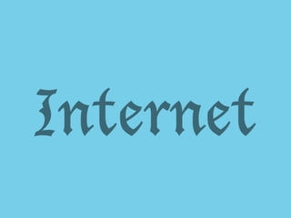 Internet 
 
