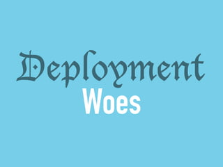 Deployment 
Woes 
 