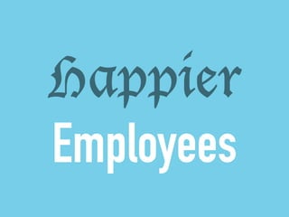Happier 
! Employees 
 