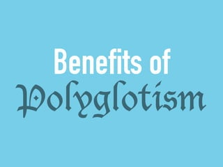 Benefits of 
Polyglotism 
 