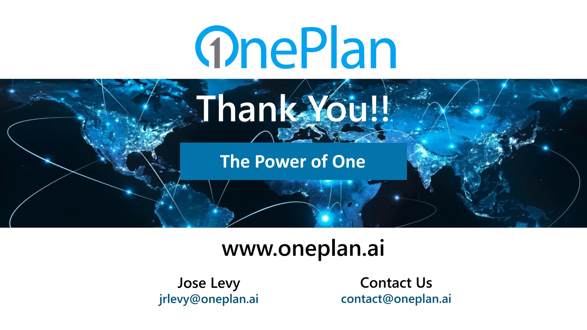 Contact Us
contact@oneplan.ai
www.oneplan.ai
Jose Levy
jrlevy@oneplan.ai
Thank You!!
The Power of One
 