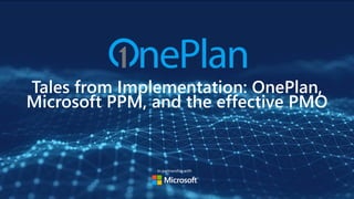 Powered by
Adaptive PPM in the Microsoft Cloud
End-to-End Project and Portfolio Management
Business Agility Transformation
CompanyName
Xxxx - Microsoft
Jim Patterson - OnePlan
Tales from Implementation: OnePlan,
Microsoft PPM, and the effective PMO
In partnership with
 