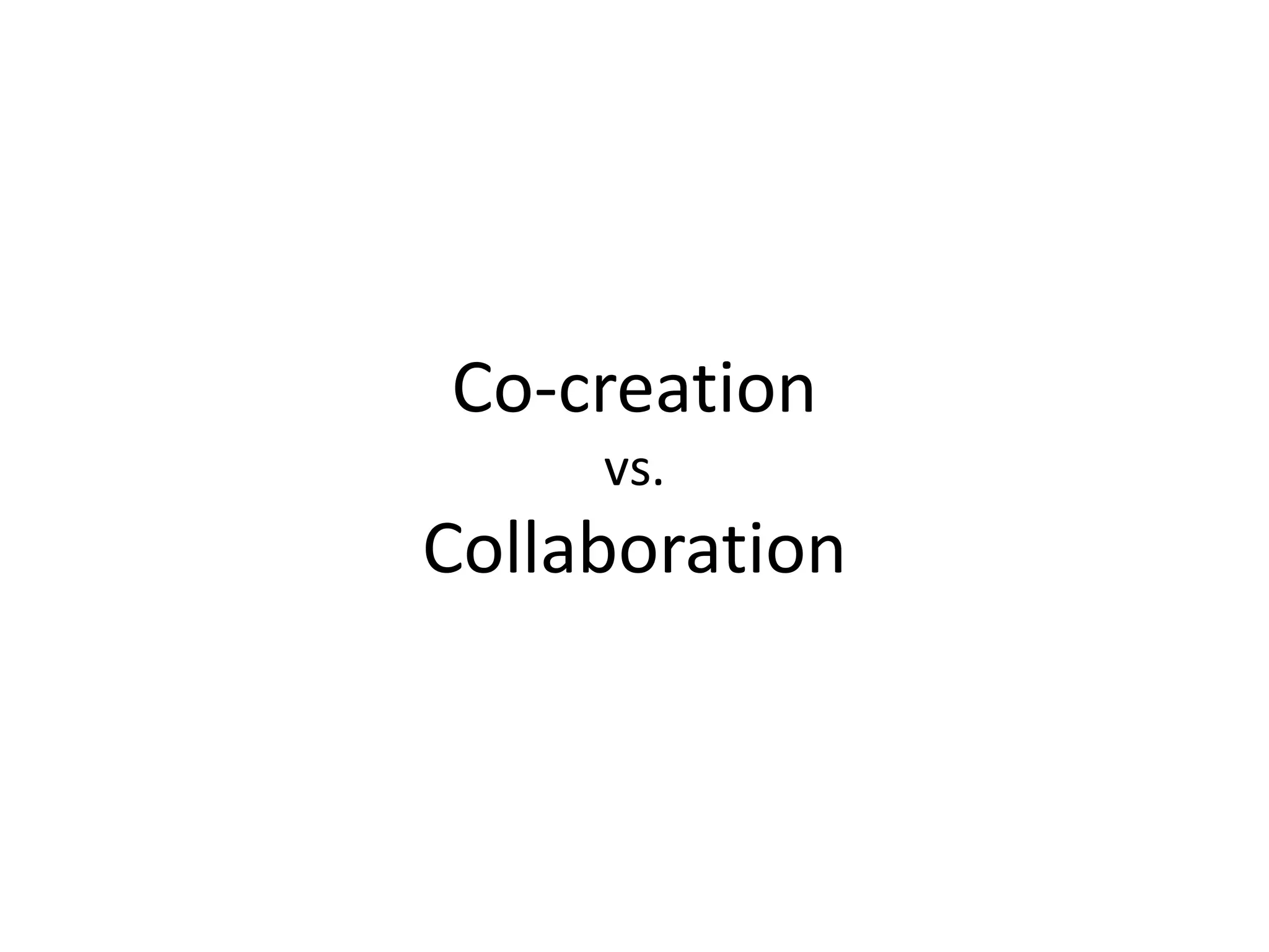 Co-creation
vs.
Collaboration
 
